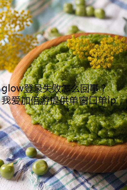glow登录失败怎么回事？