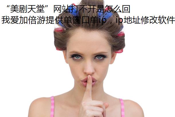 “美剧天堂”网站打不开是怎么回事？