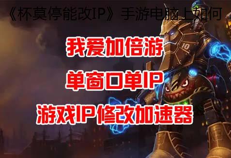 《杯莫停能改IP》手游电脑上如何多开及如何收集完整装备攻略