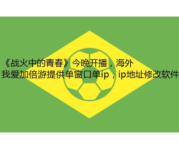 《战火中的青春》今晚开播，海外党如何收看？