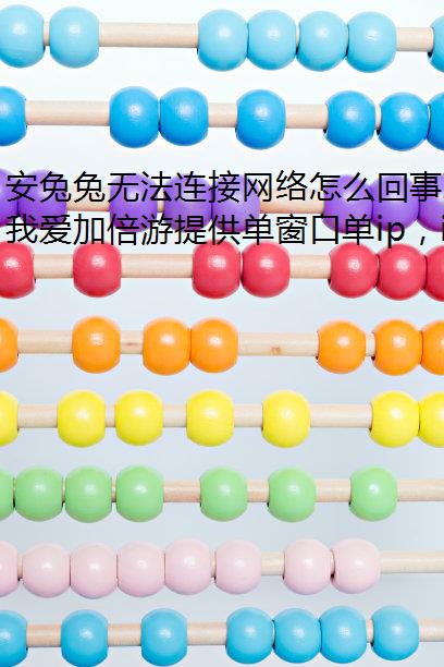 安兔兔无法连接网络怎么回事IP切换软件?