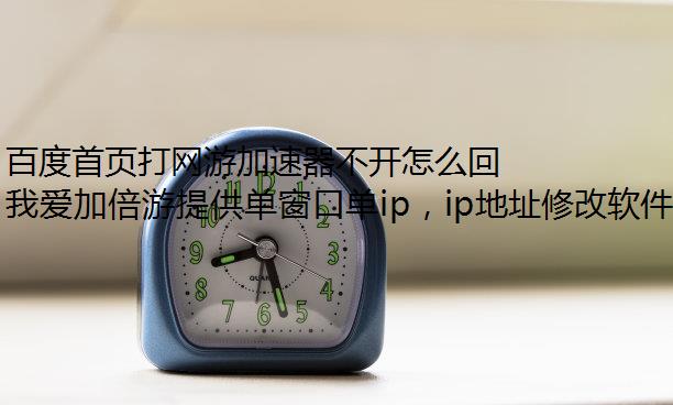 百度首页打网游加速器不开怎么回事?