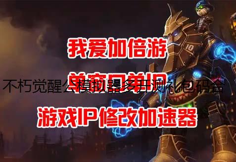 不朽觉醒公模拟器多开测礼包码合集2024