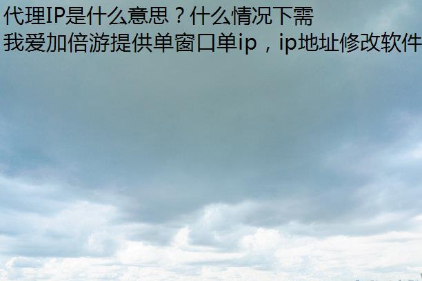 代理IP是什么意思？什么情况下需要用到代理IP？