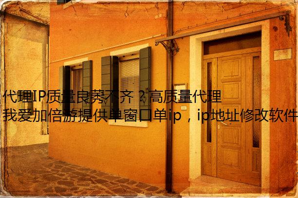 代理IP质量良莠不齐？高质量代理IP该如何选择