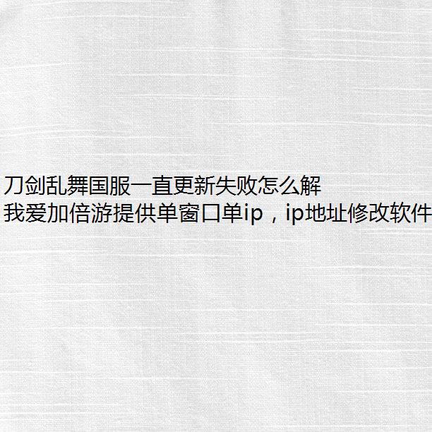 刀剑乱舞国服一直更新失败怎么解决？