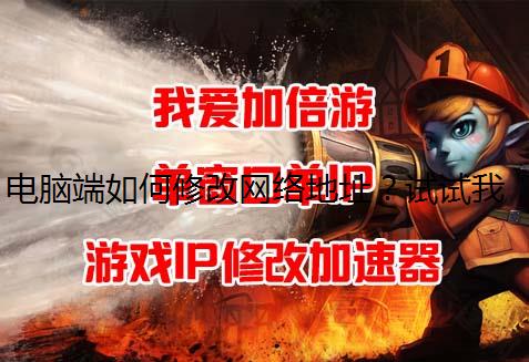电脑端如何修改网络地址？试试我爱加倍游