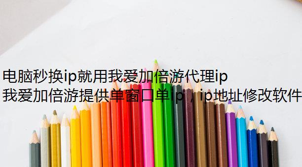 电脑秒换ip就用我爱加倍游代理ip