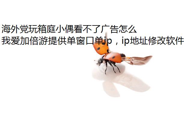 海外党玩箱庭小偶看不了广告怎么办？