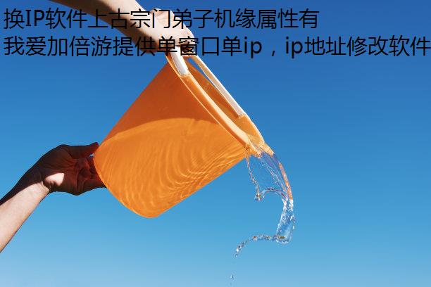 换IP软件上古宗门弟子机缘属性有什么作用