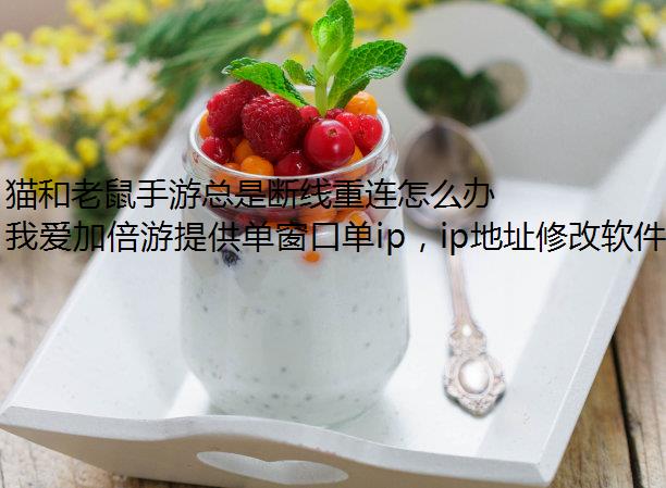 猫和老鼠手游总是断线重连怎么办？