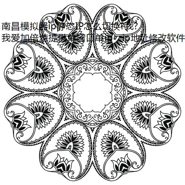 南昌模拟器ip静态IP怎么切换?我爱加倍游帮你一键实现