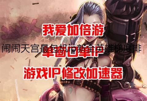 闹闹天宫最包机ip新全英雄梯度排行榜一览