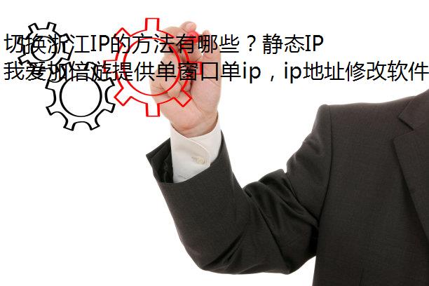 切换浙江IP的方法有哪些？静态IP就找我爱加倍游！
