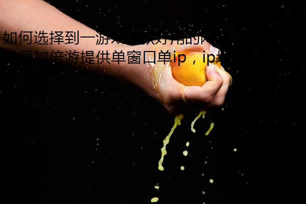 如何选择到一游戏IP款好用的网络加速软件?