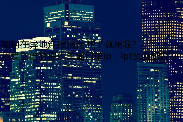 如何在异地连接烟台 IP？就用我爱加倍游