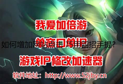 如何增加网站点击 巧用四招手提修改IP地址高网站点击量