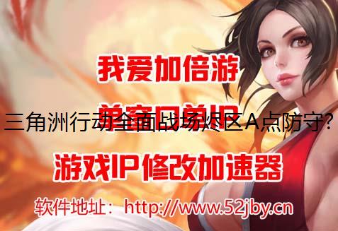 三角洲行动全面战场烬区A点防守雷电模拟器修改IP攻略