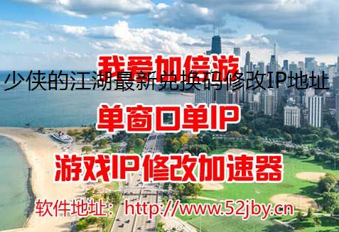少侠的江湖最新兑换码修改IP地址礼包合集2024