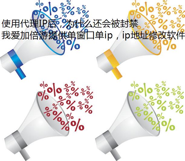 使用代理IP后，为什么还会被封禁呢？