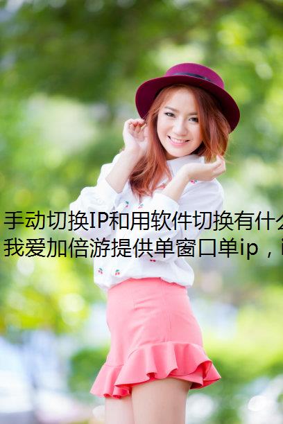 手动切换IP和用软件切换有什么不同？