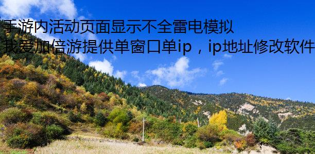 手游内活动页面显示不全雷电模拟器修改IP、打不开怎么回事?