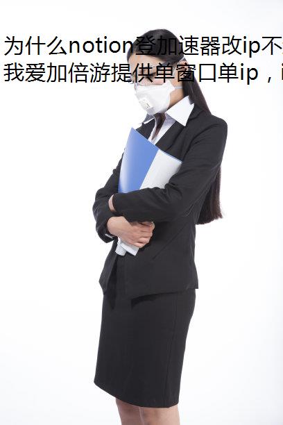 为什么notion登加速器改ip不进去?