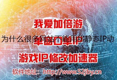 为什么很多网站不能用移静态IP动网络打开?如何才能解决这一问题?