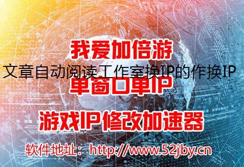 文章自动阅读工作室换IP的作换IP软件用是什么
