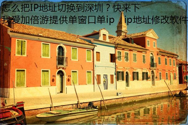 怎么把IP地址切换到深圳？快来下载我爱加倍游吧！